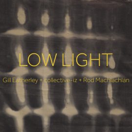 Low Light: Gill Eatherley collective-iz + Rod Machlachlan